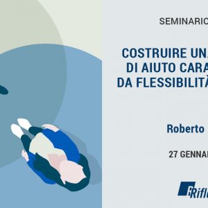 “PENSARE PER IPOTESI” NELL’INTERVENTO SOCIALE: COME COSTRUIRE UNA RELAZIONE DI AIUTO CARATTERIZZATA DA FLESSIBILITÀ E APERTURA